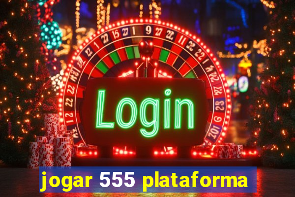 jogar 555 plataforma